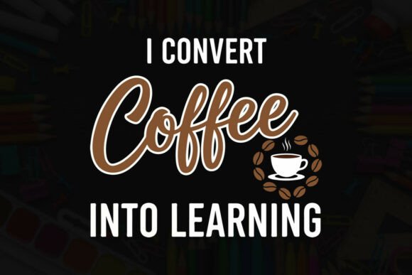 I Convert Coffee into Learning - Graphic Design Asset for T-Shirt and Merchandise Creators