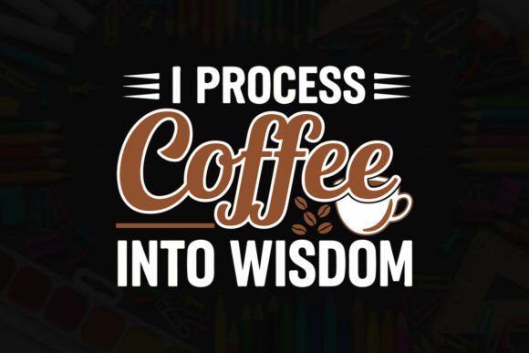 I Process Coffee into Wisdom: A Graphic Design Asset for T-Shirt Designs