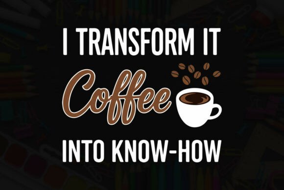 I Transform Coffee into Know-How