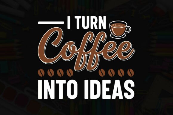 I Turn Coffee into Ideas: A Graphic Design Asset for T-Shirt Designs
