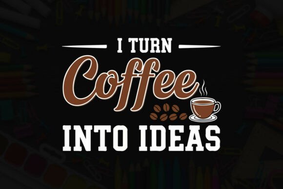 I Turn Coffee into Ideas - Typographic Graphics