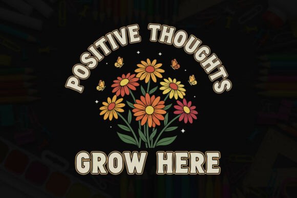 Positive Thoughts Grow Here Floral Graphics and T-Shirt Designs