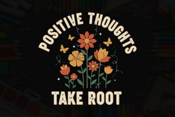 Positive Thoughts Take Root Floral Graphics